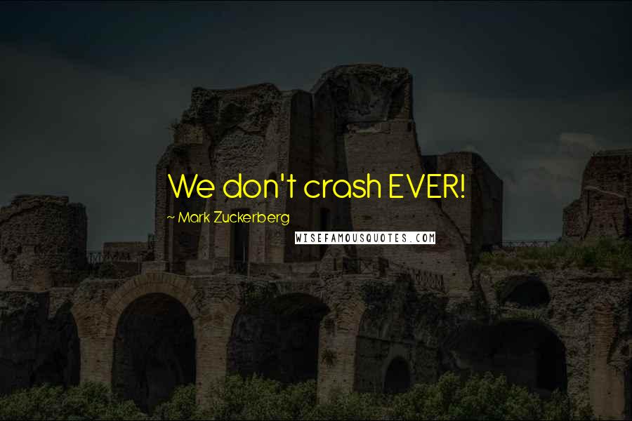 Mark Zuckerberg Quotes: We don't crash EVER!