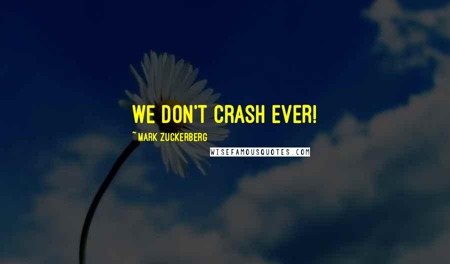 Mark Zuckerberg Quotes: We don't crash EVER!