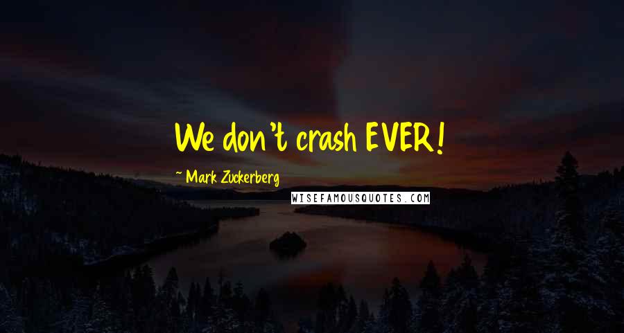 Mark Zuckerberg Quotes: We don't crash EVER!