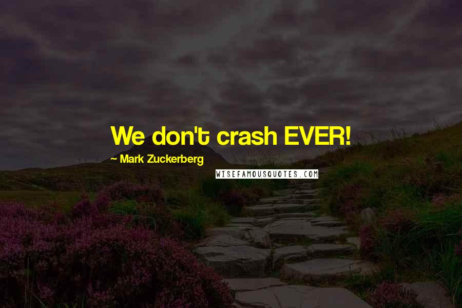 Mark Zuckerberg Quotes: We don't crash EVER!