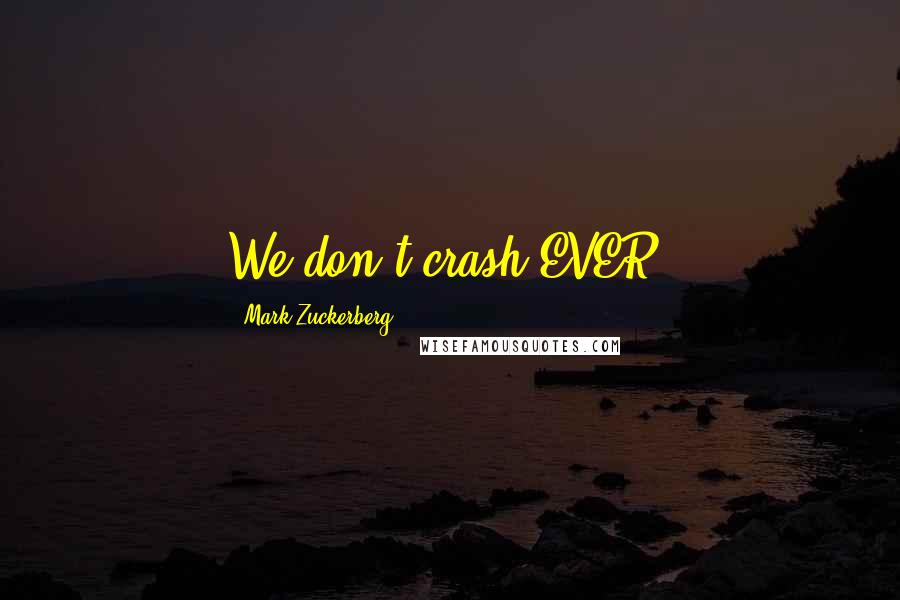 Mark Zuckerberg Quotes: We don't crash EVER!