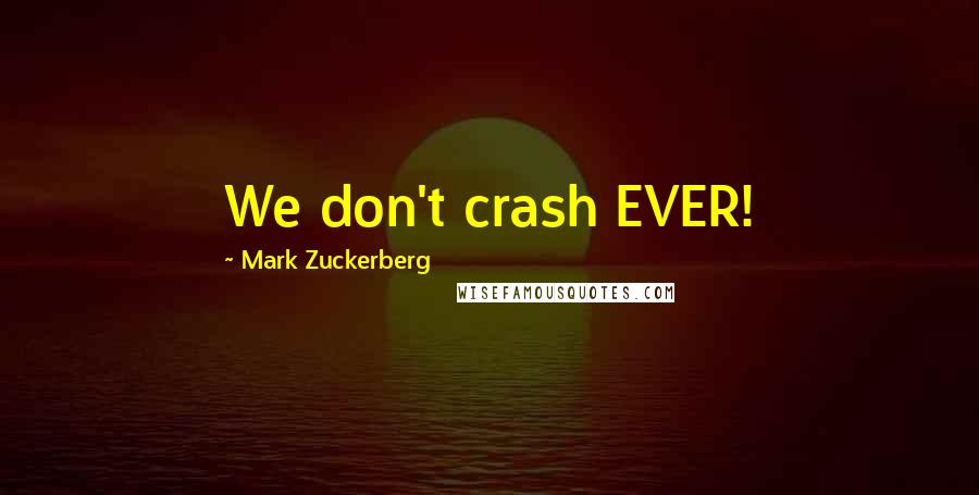 Mark Zuckerberg Quotes: We don't crash EVER!