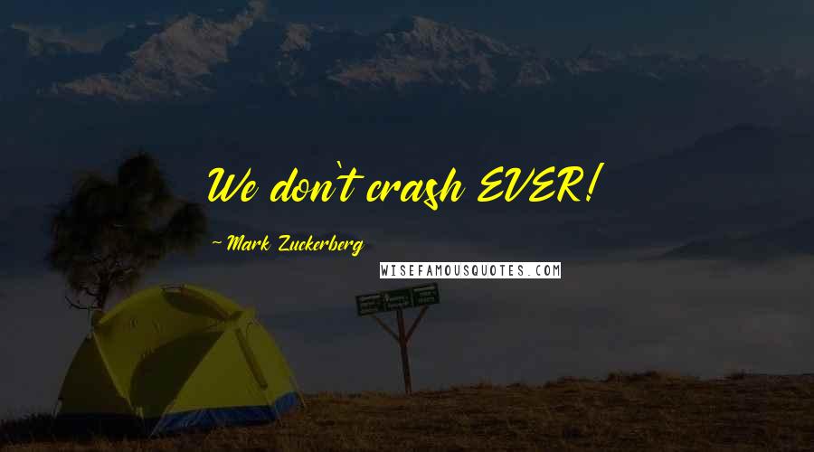 Mark Zuckerberg Quotes: We don't crash EVER!