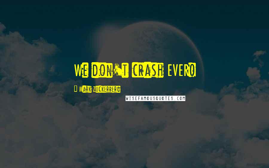 Mark Zuckerberg Quotes: We don't crash EVER!