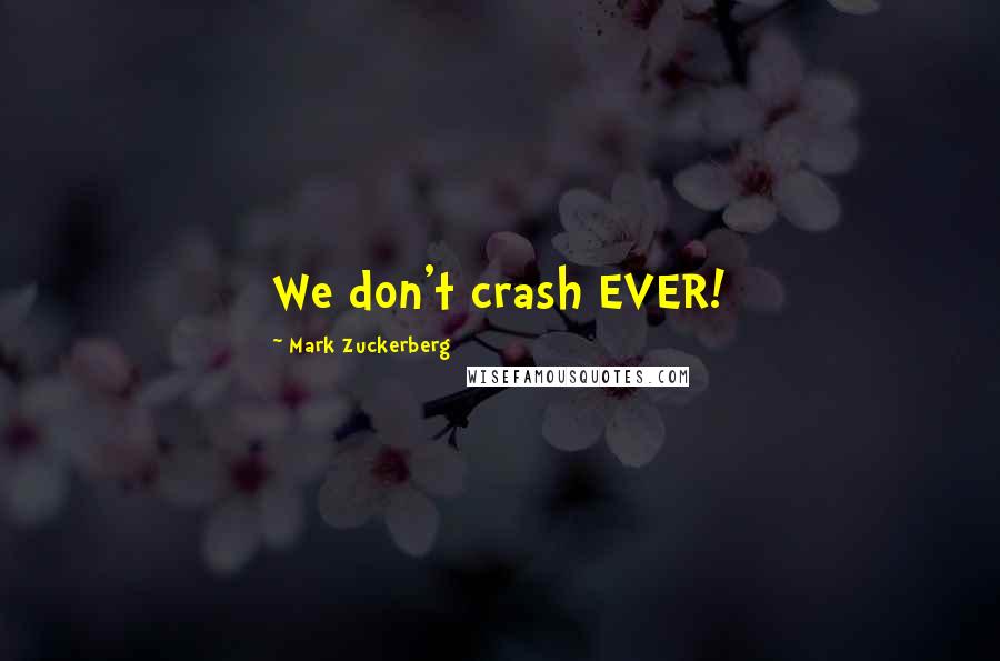 Mark Zuckerberg Quotes: We don't crash EVER!