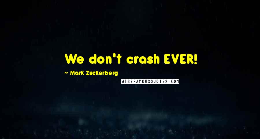 Mark Zuckerberg Quotes: We don't crash EVER!