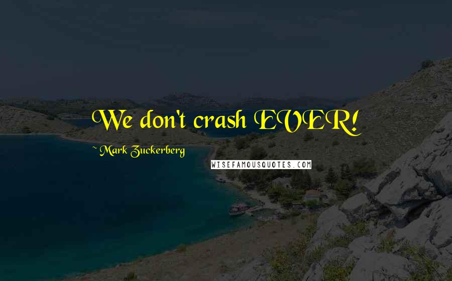 Mark Zuckerberg Quotes: We don't crash EVER!