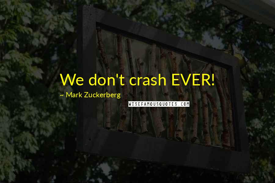 Mark Zuckerberg Quotes: We don't crash EVER!