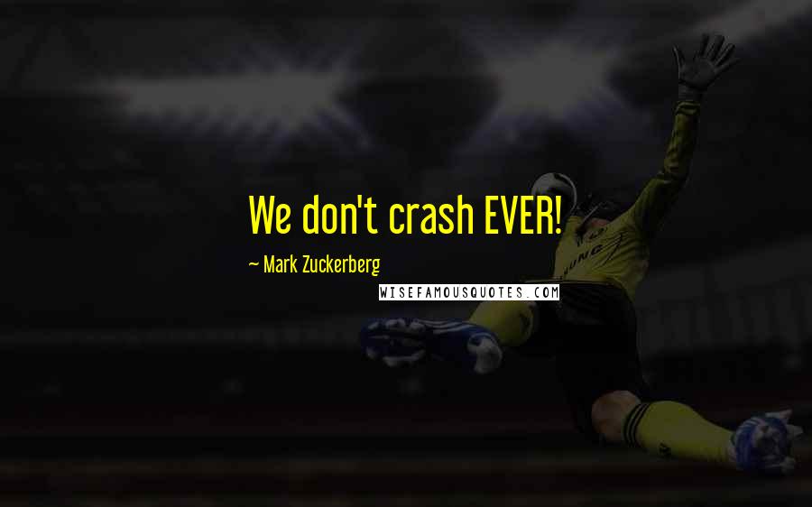 Mark Zuckerberg Quotes: We don't crash EVER!