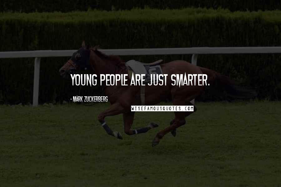 Mark Zuckerberg Quotes: Young people are just smarter.