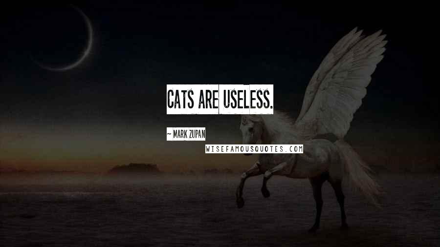 Mark Zupan Quotes: Cats are useless.