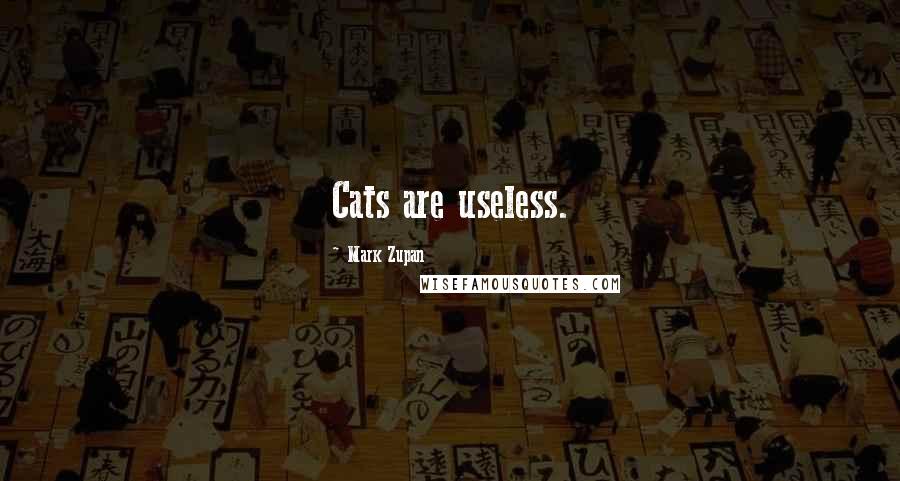Mark Zupan Quotes: Cats are useless.