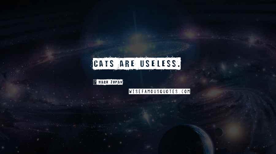 Mark Zupan Quotes: Cats are useless.