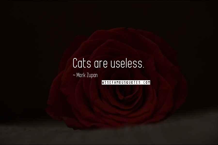 Mark Zupan Quotes: Cats are useless.
