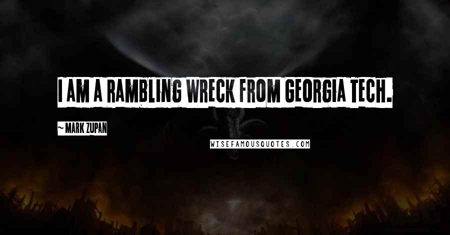 Mark Zupan Quotes: I am a Rambling Wreck from Georgia Tech.