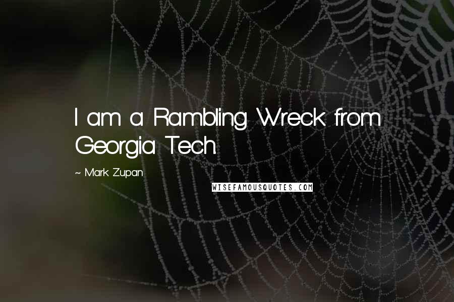 Mark Zupan Quotes: I am a Rambling Wreck from Georgia Tech.