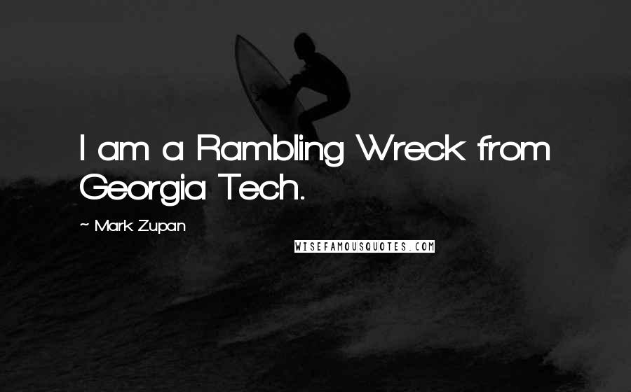 Mark Zupan Quotes: I am a Rambling Wreck from Georgia Tech.