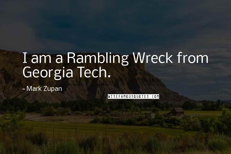 Mark Zupan Quotes: I am a Rambling Wreck from Georgia Tech.