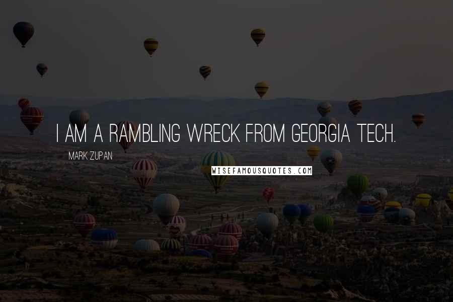 Mark Zupan Quotes: I am a Rambling Wreck from Georgia Tech.