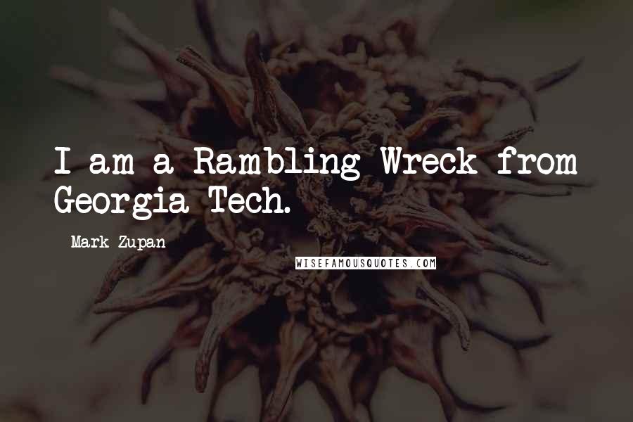 Mark Zupan Quotes: I am a Rambling Wreck from Georgia Tech.