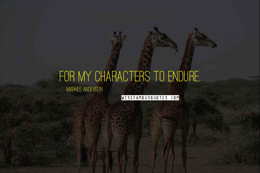 Markee Anderson Quotes: For my characters to endure.