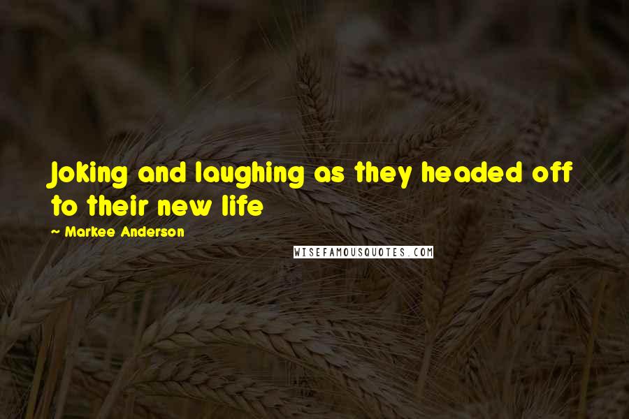 Markee Anderson Quotes: Joking and laughing as they headed off to their new life