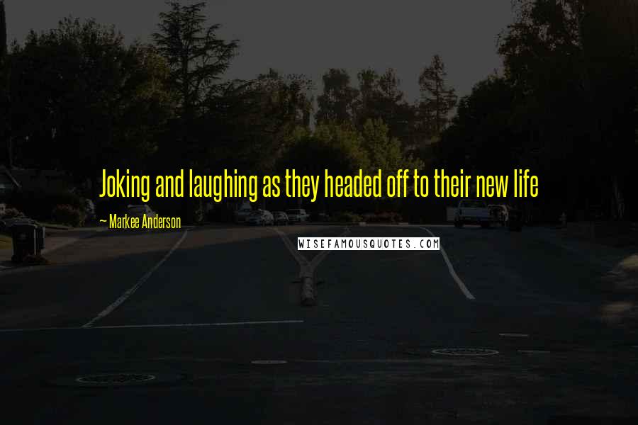 Markee Anderson Quotes: Joking and laughing as they headed off to their new life