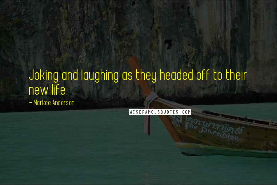 Markee Anderson Quotes: Joking and laughing as they headed off to their new life