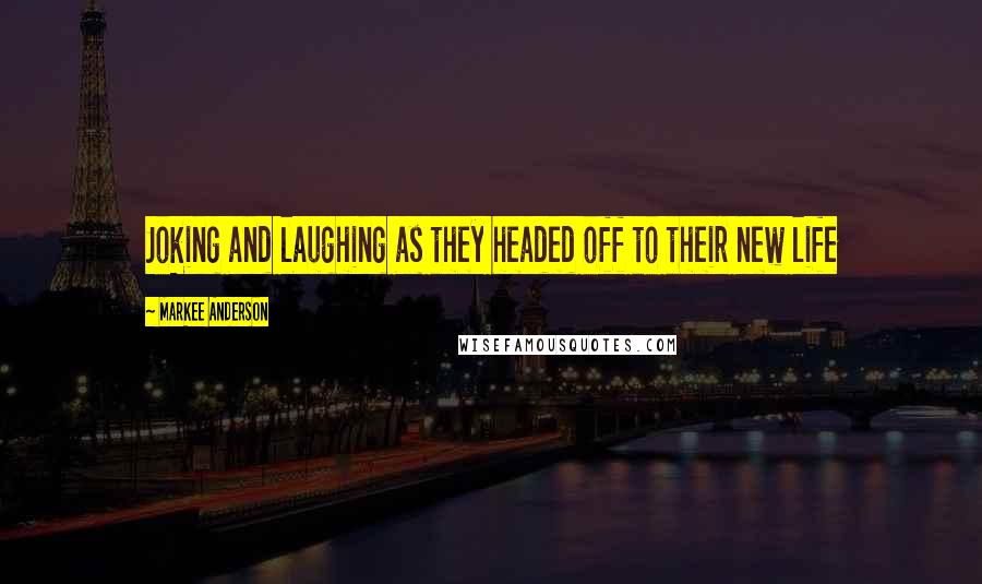 Markee Anderson Quotes: Joking and laughing as they headed off to their new life