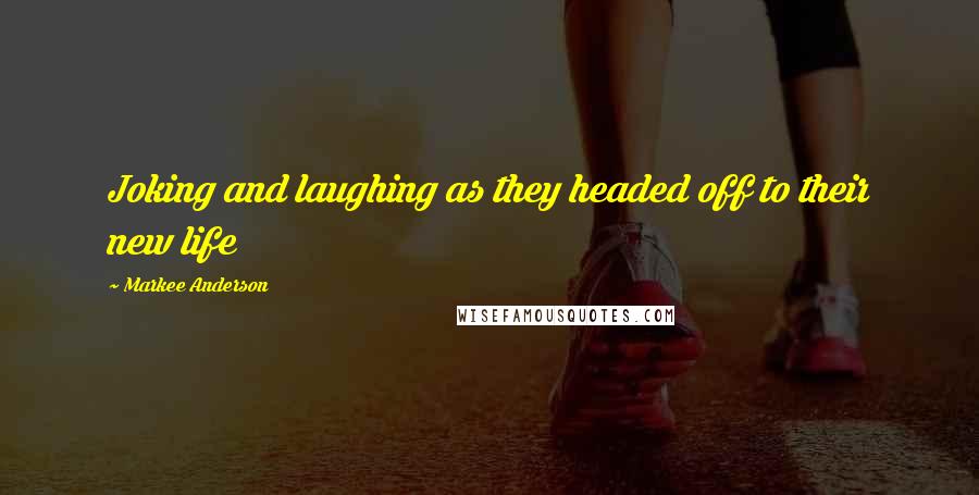 Markee Anderson Quotes: Joking and laughing as they headed off to their new life