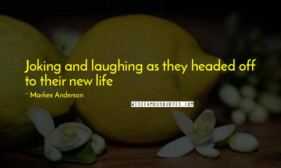Markee Anderson Quotes: Joking and laughing as they headed off to their new life