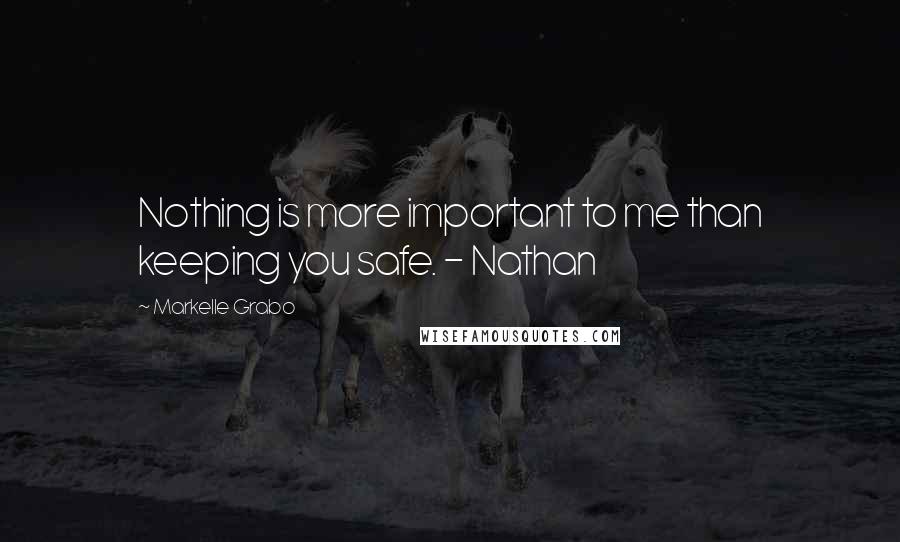 Markelle Grabo Quotes: Nothing is more important to me than keeping you safe. - Nathan