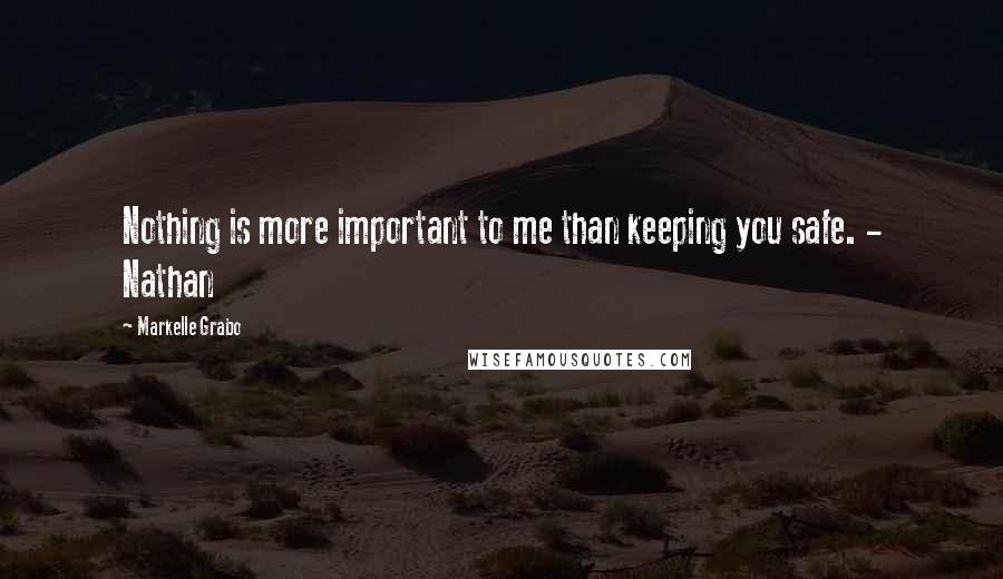 Markelle Grabo Quotes: Nothing is more important to me than keeping you safe. - Nathan
