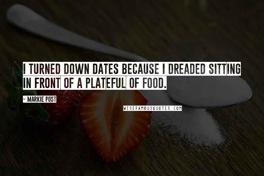 Markie Post Quotes: I turned down dates because I dreaded sitting in front of a plateful of food.