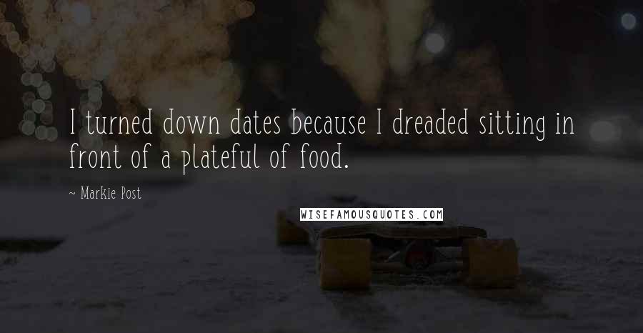 Markie Post Quotes: I turned down dates because I dreaded sitting in front of a plateful of food.