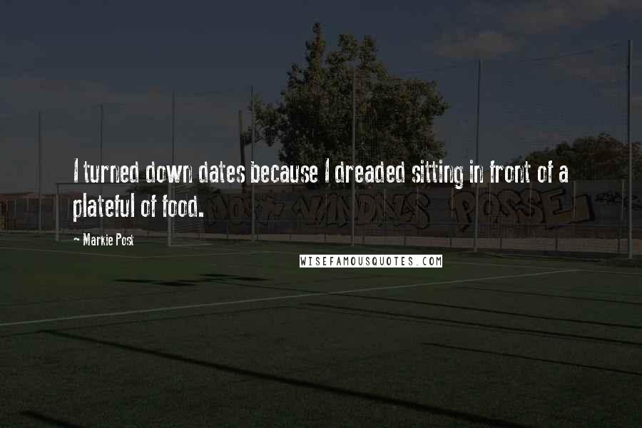 Markie Post Quotes: I turned down dates because I dreaded sitting in front of a plateful of food.