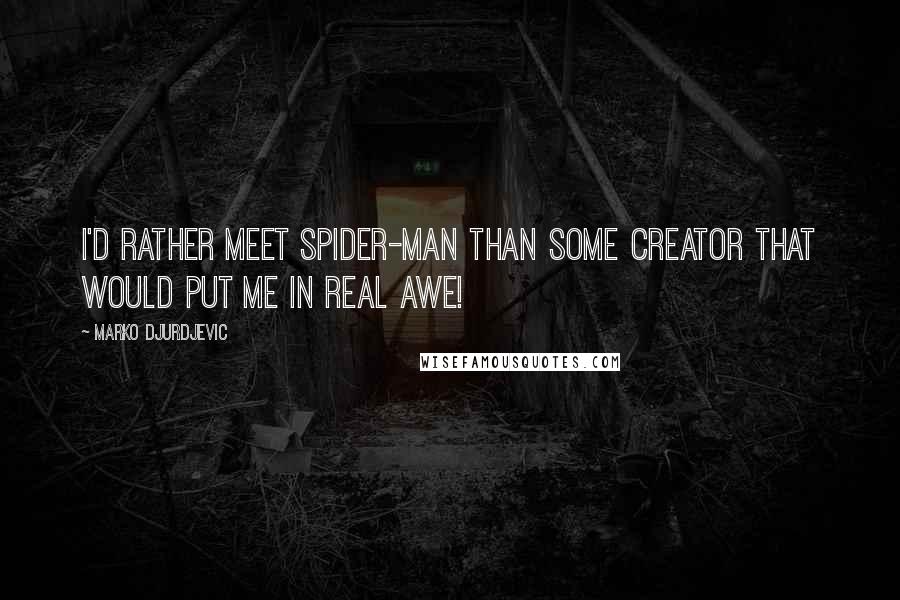 Marko Djurdjevic Quotes: I'd rather meet Spider-man than some creator that would put me in real awe!