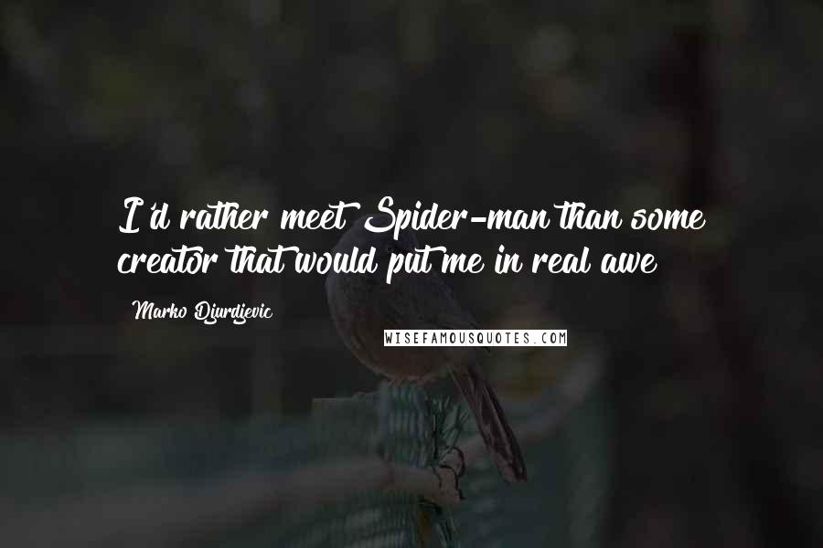 Marko Djurdjevic Quotes: I'd rather meet Spider-man than some creator that would put me in real awe!