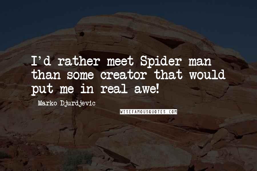 Marko Djurdjevic Quotes: I'd rather meet Spider-man than some creator that would put me in real awe!