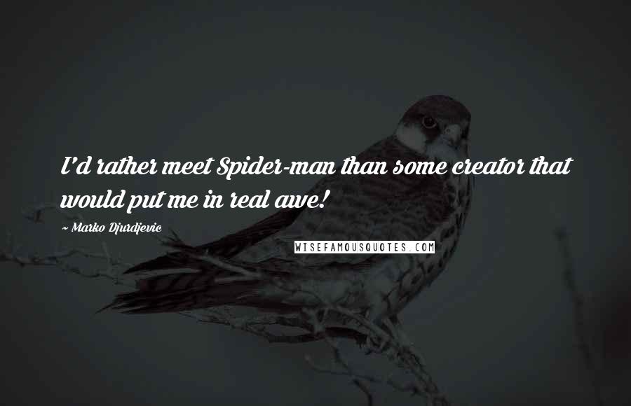 Marko Djurdjevic Quotes: I'd rather meet Spider-man than some creator that would put me in real awe!