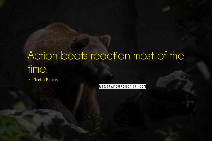 Marko Kloos Quotes: Action beats reaction most of the time.