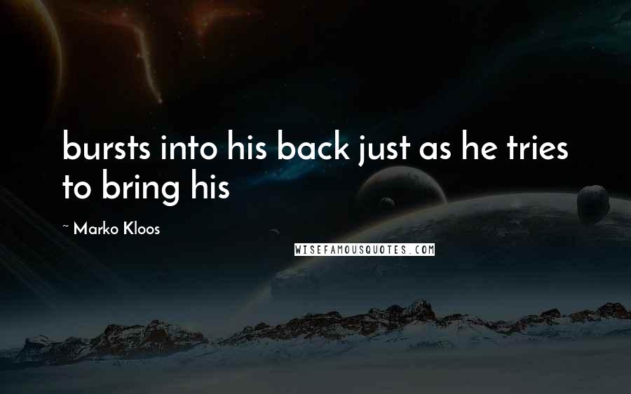 Marko Kloos Quotes: bursts into his back just as he tries to bring his