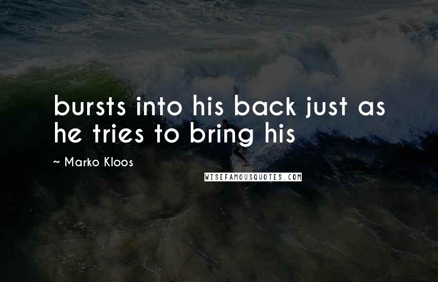 Marko Kloos Quotes: bursts into his back just as he tries to bring his