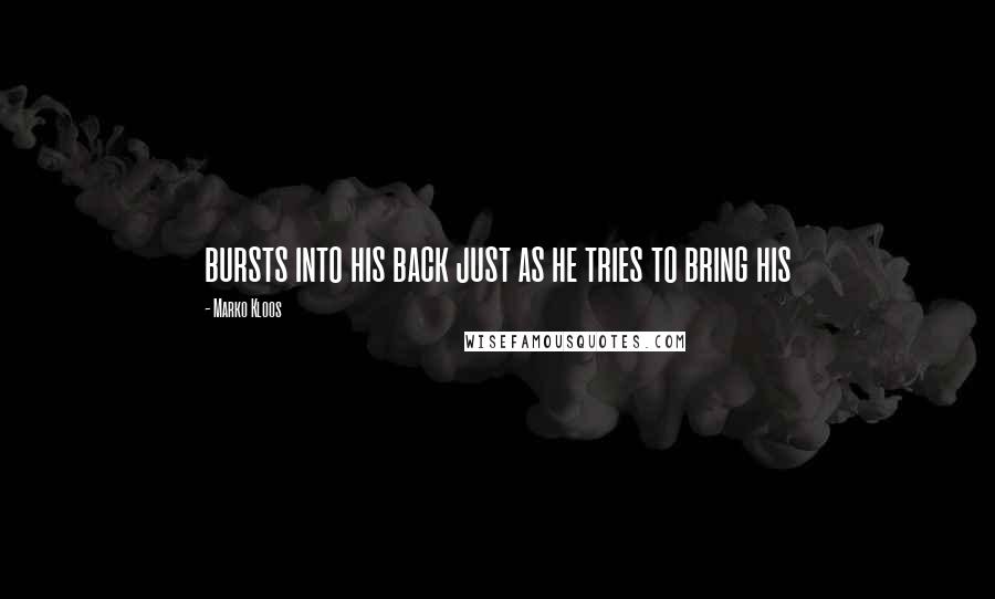 Marko Kloos Quotes: bursts into his back just as he tries to bring his