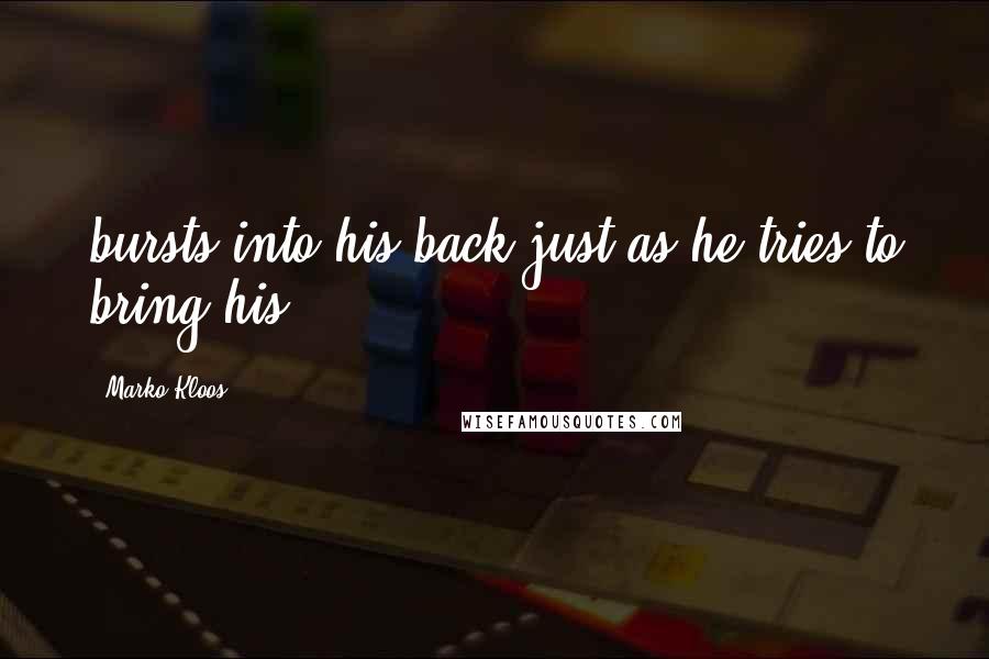 Marko Kloos Quotes: bursts into his back just as he tries to bring his