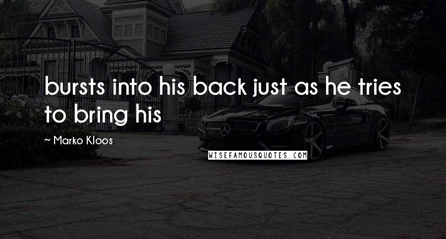 Marko Kloos Quotes: bursts into his back just as he tries to bring his