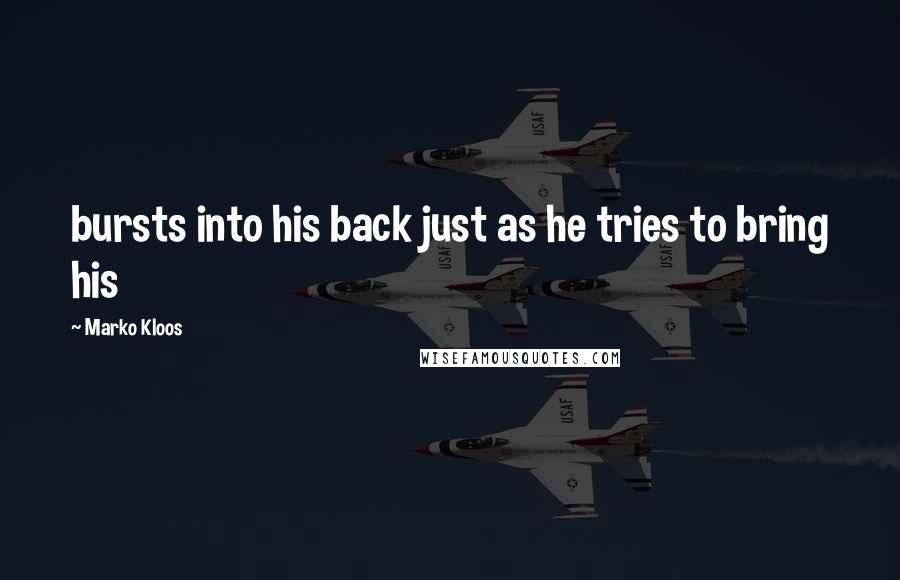 Marko Kloos Quotes: bursts into his back just as he tries to bring his