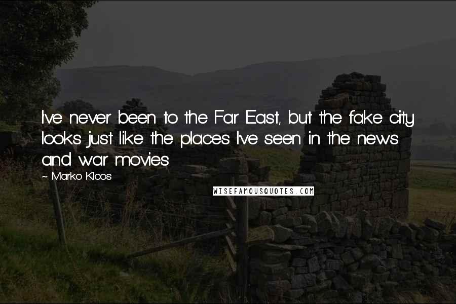 Marko Kloos Quotes: I've never been to the Far East, but the fake city looks just like the places I've seen in the news and war movies.