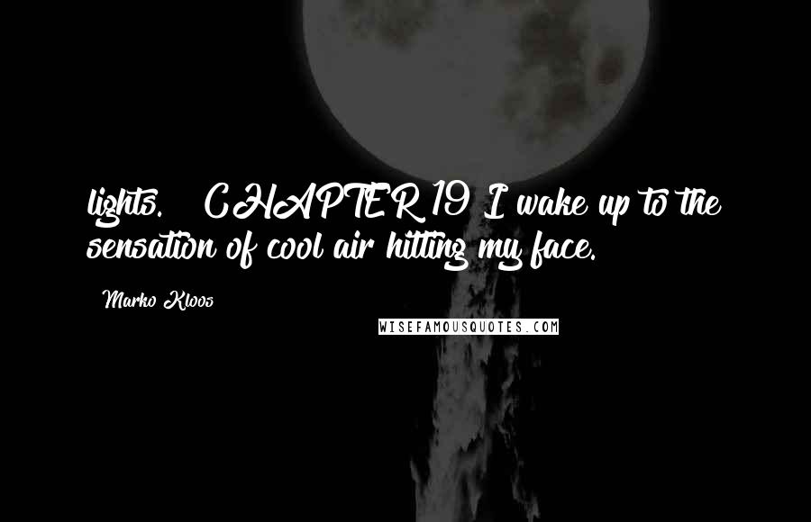 Marko Kloos Quotes: lights.   CHAPTER 19 I wake up to the sensation of cool air hitting my face.