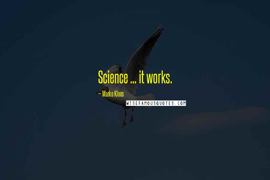 Marko Kloos Quotes: Science ... it works.